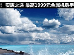 最高1999元金屬機(jī)身手機(jī)推薦 實惠之選